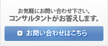 お気軽にお問い合わせ下さい。コンサルタントがお答えします。お問い合わせはこちら